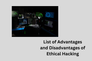 List of Advantages and Disadvantages of Ethical Hacking